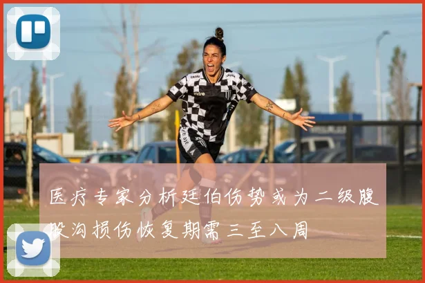 医疗专家分析廷伯伤势或为二级腹股沟损伤恢复期需三至八周